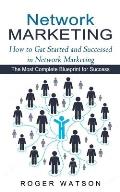 Network Marketing: How to Gat Started and Successed in Network Marketing (The Most Complete Blueprint for Success)