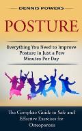 Posture: Everything You Need to Improve Posture in Just a Few Minutes Per Day (The Complete Guide to Safe and Effective Exercis