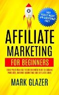 Affiliate Marketing For Beginners: Build Your Own Six Figure Business With Clickbank Products, Internet Marketing And Affiliate Links (Earn Passive In