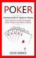 Poker: Ultimate Guide for Beginner Players (Most Simple and Effective Modern Poker Theory in the World of Poker)