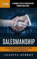Salesmanship: Learn Techniques Every Salesperson Needs to Become Successful (An Easy Guide to Closing Deals for New or Frustrated Sa
