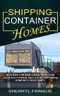 Shipping Container Homes: How to Build a Homemade and Eco-friendly Living (Avoid Daily Stress and Live in Your Dream Home With Your Family)