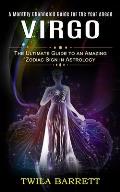 Virgo: A Monthly Channeled Guide for the Year Ahead (The Ultimate Guide to an Amazing Zodiac Sign in Astrology)