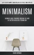 Minimalism: Ultimate Guide Towards Focused Life And Live Better With Less Technology (Learn How To Simplify, Declutter, Reduce Str