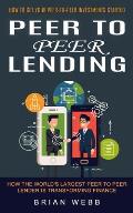 Peer to Peer Lending: How to Get Your Peer-to-peer Investments Started (How the World's Largest Peer to Peer Lender Is Transforming Finance)