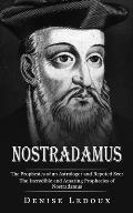 Nostradamus: The Prophesies of an Astrologer and Reputed Seer (The Incredible and Amazing Prophecies of Nostradamus)