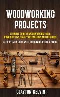 Woodworking Projects: Ultimate Guide to Woodworking Tools, Workshop Tips, Safety Precautions and Lots More (Step-by-step Guide With Indoor a