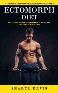 Ectomorph Diet: A Complete Guide on an Ectomorphic Body Type (Delicious Recipes to Improve Your Shape and Feel Great Again)