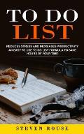 To Do List: Reduces Stress and Increases Productivity (An Easy to Use to Do List Formula to Save Hours of Your Time)