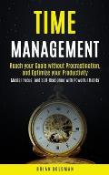 Time Management: Reach your Goals without Procrastination and Optimize your Productivity (Master Focus, and Self-Discipline with Powerf