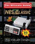 NES Classic: Ultimate Guide To The NES Classic: Tips, Tricks, and Strategies to all 30 Games