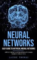 Neural Networks: Easy Guide to Artificial Neural Networks (Artificial Intelligence and Neural Network Concepts Explained in Simple Term