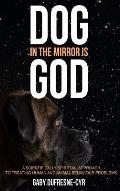 Dog in the Mirror is God: A scientifically spiritual approach to treating human and animal behaviour problems