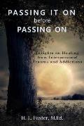 PASSING IT ON before PASSING ON: Insights on Healing from Interpersonal Trauma and Addictions