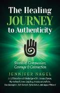 The Healing Journey to Authenticity: Stories of Compassion, Courage & Connection