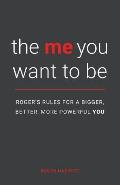 The Me You Want to Be: Roger's Rules for a Bigger, Better, More Powerful You