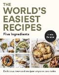 The World's Easiest Recipes: Five Ingredients: Quick and Easy Budget Friendly Recipes for the Whole Family