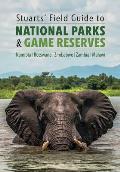 Stuarts' Field Guide to National Parks & Game Reserves - Namibia, Botswana, Zimbabwe, Zambia & Malawi