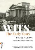 Wits: The Early Years: A History of the University of the Witwatersrand, Johannesburg, and Its Precursors 1896-1939
