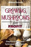 GROWING MUSHROOMS for PROFIT - Simple and Advanced Techniques for Growing