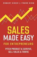 Sales Made Easy for Entrepreneurs: Pitch Product & Survive, Sell Value & Thrive