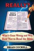 Really?: What's Gone Wrong and Why - How Not to Read the Bible