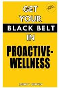 Get Your Black-Belt in Proactive-Wellness: First Degree