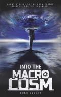 Into the Macrocosm: Short Stories of the Dark Cosmic, Bizarre, and the Fantastic