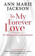 To My Forever Love: 100 Affirmations of Love and Appreciation
