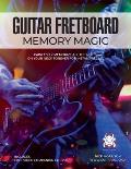 Guitar Fretboard Memory Magic: Painlessly Memorize All the Notes on Your Neck Forever for Instant Recall (colour ed): Painlessly Memorize All the Not