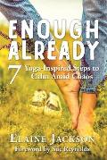 Enough Already: 7 Yoga-Inspired Steps to Calm Amid Chaos