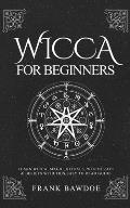 Wicca for Beginners: Learn Wicca, Magic, Rituals, Witchcraft and Beliefs with This Easy to Read Guide