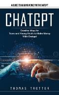 Chatgpt: A Guide to Making Money With Chatgpt (Creative Ways for Teens and Young Adults to Make Money With Chatgpt)