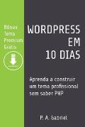 WordPress em 10 Dias: Aprenda a Construir um Tema Profissional sem Saber PHP (B?nus: Tema Premium Gr?tis)