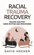 Racial Trauma Recovery: Healing Our Past Using Rhythm and Processing