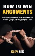 How to Win Arguments: How to Win Arguments and Refute Misleading Logic (Essential Tactics of Logic and Persuasion to Win in Your Career and