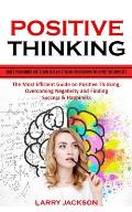 Positive Thinking: Quiet Your Inner Critic and Build a Strong Foundation for a Positive Mindset (The Most Efficient Guide on Positive Thi