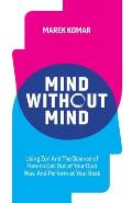 Mind without Mind: Using Zen And The Science of Flow to Get Out of Your Own Way, And Perform at Your Best