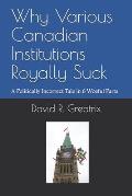 Why Various Canadian Institutions Royally Suck: A Politically Incorrect Tale in 6 Woeful Parts