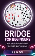 Bridge for Beginners: Learn How to Play Bridge Successfully (You Need to Know About Bridge with the Best and Effective Tactics and Strategie