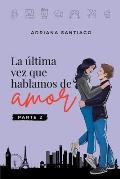 La ?ltima vez que hablamos de amor Parte 2
