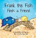 Frank the Fish Finds a Friend (A Portion of All Proceeds Donated to Support Friendship)