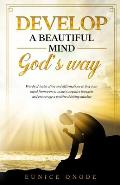 Develop a Beautiful Mind God's Way: Words of Inspiration and Affirmations to Free Your Mind From Worry, Anxiety, Negative Thoughts and Encourage a Pos