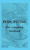 Podcasting - The Companion Handbook: A Guide to Producing and Publishing Your Podcast