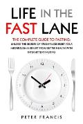 Life in the Fast Lane The Complete Guide to Fasting. Unlock the Secrets of Weight Loss, Reset Your Metabolism and Benefit from Better Health with Inte