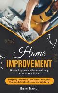 Home Improvement: How to Improve and Maintain Every Area of Your Home (Everything You Need to Know About Construction Contracts Estimati
