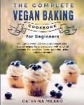 The Complete Vegan Baking Cookbook for Beginners: Your go-to sweet, delicious and simple plant-based recipes for any occasion with original recipes fo