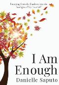 I Am Enough: Emerging from the Shadows into the Sunlight of My True Self