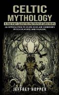 Celtic Mythology: A Beginner's Guide Into the World of Celtic Myths (An Introduction to Celtic Gods and Goddesses Myths Creatures and Fo