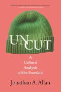 Uncut: A Cultural Analysis of the Foreskin